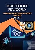 React for the real world : The project-based guide to hooks and SPAs
