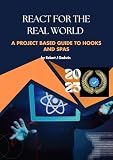 React for the real world : The project-based guide to hooks and SPAs