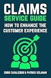 Claims Service Guide: How to Enhance the Customer Experience ("Adjusting" to Claims)