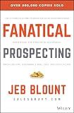 Fanatical Prospecting: The Ultimate Guide to Opening Sales Conversations and Filling the Pipeline by Leveraging Social Selling, Telephone, Email, Text, and Cold Calling (Jeb Blount)