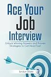 Ace Your Job Interview: Unlock Winning Answers and Proven Strategies to Get Hired Fast