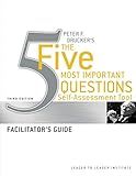 Peter Drucker's The Five Most Important Question Self Assessment Tool: Facilitator's Guide (Frances Hesselbein Leadership Forum)