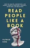 Read People Like a Book: How to Analyze, Understand, and Predict People’s Emotions, Thoughts, Intentions, and Behaviors (How to be More Likable and Charismatic)