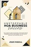 UNSTOPPABLE HOA BUSINESS SUCCESS: THE ULTIMATE GUIDE ON BUILDING A RECESSION-PROOF BUSINESS IN THE HOTTEST MARKET IN THE US WITH VIRTUALLY NO STARTING CAPITAL
