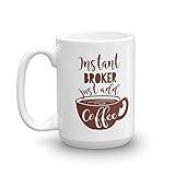 Instant Broker Coffee & Tea Mug For Real Estate Broker, Freight Broker, Customs Broker, Business Broker, Commercial Loan & Stock Brokers (15oz)