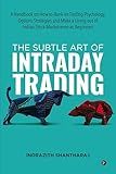 The Subtle Art of Intraday Trading: A Handbook on How to Bank on Trading Psychology, Options Strategies and Make a Living out of Indian Stock Market even as Beginners