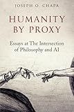 Humanity by Proxy: Essays at The Intersection of Philosophy and AI