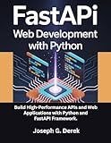 FastAPI Web Development with Python: Build High-Performance APIs and Web Applications with Python and FastAPI Framework. (python programming languages: ... learn python programming language Book 11)