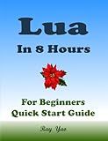 Lua: Lua Programming, In 8 Hours, For Beginners, Learn Coding Fast: Lua Language, Crash Course Textbook & Exercises