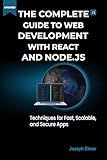 The Complete Guide to Web Development with React AND Node.js: Techniques for Fast, Scalable, and Secure Apps.