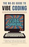 The No-BS Guide to Vibe Coding: A Beginner’s Guide to Your First SaaS with Claude, Cursor, Lovable & Bolt — Build, Ship, and Sell Real Web Apps Without a Developer (The No-BS AI Playbooks Book 19)