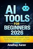 AI Tools for Beginners 2026: The Complete Guide to ChatGPT, Gemini, Claude, Midjourney & More — Learn Faster, Work Smarter & Earn Online with AI (AI Trading Mastery Series)