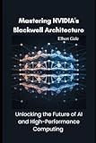 Mastering NVIDIA's Blackwell Architecture: Unlocking the Future of AI and High-Performance Computing