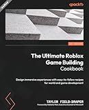 The Ultimate Roblox Game Building Cookbook: Design immersive experiences with easy-to-follow recipes for world and game development