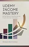 Udemy Income Mastery: Build Recurring Revenue from Online Courses: A Step-by-Step Guide to Creating, Launching, and Profiting from Udemy Courses That Sell ... & Protect: The Modern Creator Series)