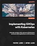 Implementing GitOps with Kubernetes: Automate, manage, scale, and secure infrastructure and cloud-native applications on AWS and Azure