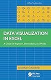 Data Visualization in Excel: A Guide for Beginners, Intermediates, and Wonks (AK Peters Visualization Series)