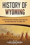 History of Wyoming: A Captivating Guide to Historical Events and Facts You Should Know About the Cowboy State (U.S. States)