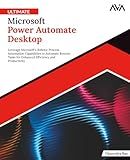 Ultimate Microsoft Power Automate Desktop: Leverage Microsoft's Robotic Process Automation Capabilities to Automate Routine Tasks for Enhanced ... Automation — Excel & Power Platform)