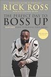 The Perfect Day to Boss Up: A Powerful Guide to Overcoming Adversity, Building Wealth, and Achieving Greatness in Business and Life