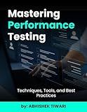 Mastering Performance Testing : Techniques, Tools, and Best Practices: A Comprehensive Guide to Ensuring System Efficiency and Reliability | ... Application | Mobile Application | API