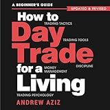 How to Day Trade for a Living: A Beginner’s Guide to Trading Tools and Tactics, Money Management, Discipline and Trading Psychology