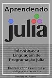 Aprendendo Julia - Introdução à linguagem de programação Julia (Portuguese Edition)