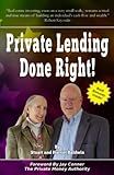 Private Lending Done Right!: How To Become A Private Lender And Earn High Rates Of Return Safely And Securely