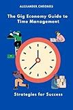 The Gig Economy Guide to Time Management: Strategies for Success