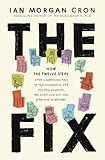 The Fix: How the Twelve Steps Offer a Surprising Path of Transformation for the Well-Adjusted, the Down-and-Out, and Everyone In Between