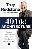 401(k) Architecture: Design a Retirement Plan That Serves Your Purpose and Your People