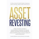 ASSET REVESTING: HOW TO EXCLUSIVELY HOLD ASSETS RISING IN VALUE, PROFIT DURING BEAR MARKETS, AND CONTINUE BUILDING WEALTH IN RETIREMENT