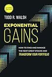 Exponential Gains (Second Edition): How to Find and Manage the Next Great Stocks and Transform Your Portfolio