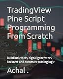 TradingView Pine Script Programming From Scratch: Build indicators, signal generators, backtest and automate trading logic (Teach Yourself Series)