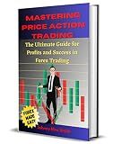Mastering Price Action Trading: The Ultimate Guide for Profits and Success in Forex Trading using: key price levels, Fibonacci, Support and Resistance, Trend lines, Moving Average and Chart patterns