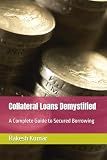 Collateral Loans Demystified: A Complete Guide to Secured Borrowing