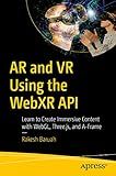 AR and VR Using the WebXR API: Learn to Create Immersive Content with WebGL, Three.js, and A-Frame