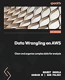 Data Wrangling on AWS: Clean and organize complex data for analysis
