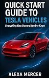 Quick Start Guide to Tesla Vehicles: Master Your Model 3, Y, S, X & Cybertruck: One-Pedal Driving, Autopilot, Charging & Maintenance