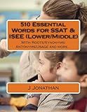 510 Essential Words for SSAT & ISEE (Lower/Middle): With Roots/Synonyms/Antonyms/Usage and more...