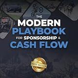 The Modern Playbook for Sponsorship & Cash Flow: How to Leverage Social Media & Digital Strategies to Land Deals, Build Your Brand & Fund Your Racing, Riding & Driving Without Needing Pro-Level Talent