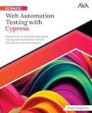 Ultimate Web Automation Testing with Cypress: Master End-to-End Web Application Testing Automation to Accelerate Your QA Process with Cypress (English Edition)