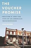The Voucher Promise: "Section 8" and the Fate of an American Neighborhood