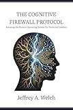 The Cognitive Firewall Protocol: Securing the Human Operating System for Technical Leaders (The Embodied Frontier Series)