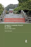 Climate Change Policy in Japan: From the 1980s to 2015 (Routledge Studies in Asia and the Environment)