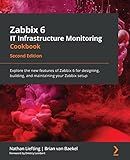 Zabbix 6 IT Infrastructure Monitoring Cookbook: Explore the new features of Zabbix 6 for designing, building, and maintaining your Zabbix setup