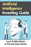 Artificial Intelligence Investing Guide: Learn To Make Money In The Tech Stock Market