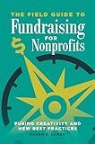 Field Guide to Fundraising for Nonprofits, The: Fusing Creativity and New Best Practices