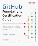 GitHub Foundations Certification Guide: Essential skills, real-world labs, and exam strategies for GitHub beginners