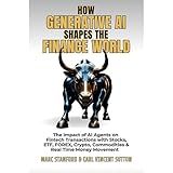 HOW GENERATIVE AI SHAPES THE FINANCE WORLD: The Impact of AI Agents on Fintech Transactions with Stocks, ETF, FOREX, Crypto, Commodities & Real Time Money Movement